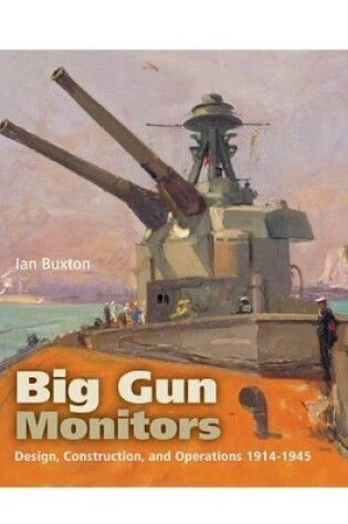 Cover of Big Gun Monitors: Design, Construction and Operations 1914-1945
