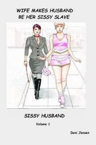Cover of Wife Makes Husband Be Her Sissy Slave