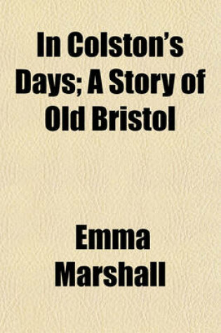 Cover of In Colston's Days; A Story of Old Bristol