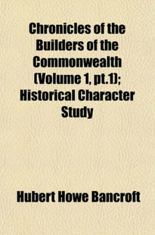 Cover of Chronicles of the Builders of the Commonwealth (Volume 1, PT.1); Historical Character Study