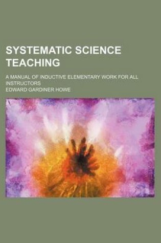 Cover of Systematic Science Teaching (Volume 1); A Manual of Inductive Elementary Work for All Instructors
