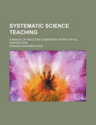 Book cover for Systematic Science Teaching (Volume 1); A Manual of Inductive Elementary Work for All Instructors