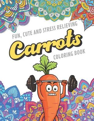 Book cover for Fun Cute And Stress Relieving Carrots Coloring Book