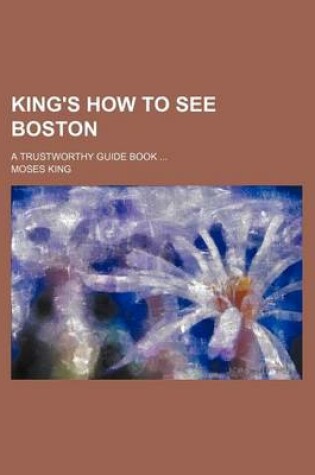 Cover of King's How to See Boston; A Trustworthy Guide Book