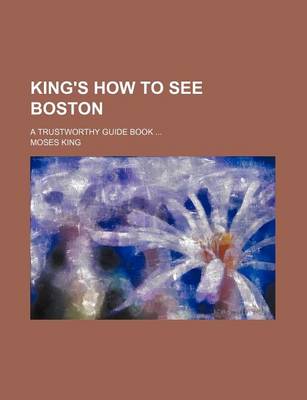 Book cover for King's How to See Boston; A Trustworthy Guide Book