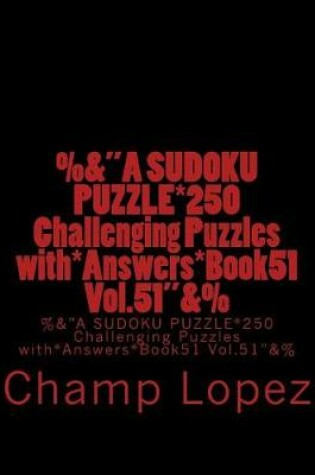 Cover of %&"A SUDOKU PUZZLE*250 Challenging Puzzles with*Answers*Book51 Vol.51"&%