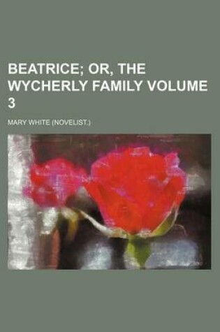 Cover of Beatrice Volume 3; Or, the Wycherly Family