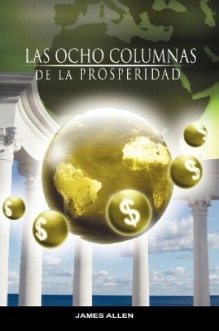 Cover of Las Ocho Columnas de la Prosperidad por James Allen autor de Como un Hombre Piensa Asi es Su Vida