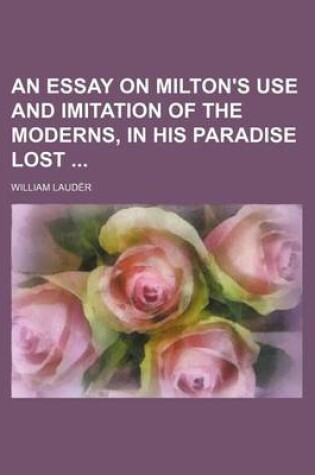 Cover of An Essay on Milton's Use and Imitation of the Moderns, in His Paradise Lost