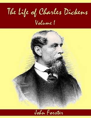 Book cover for The Life of Charles Dickens : Volume I (Illustrated)