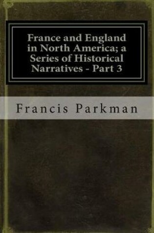 Cover of France and England in North America; A Series of Historical Narratives - Part 3