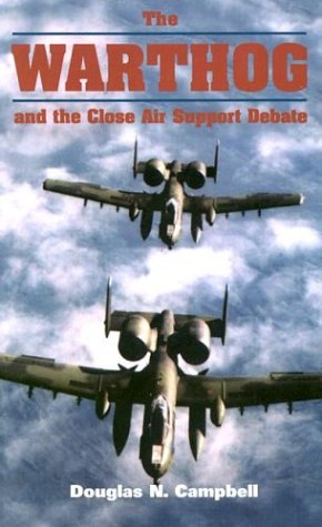 Book cover for The Warthog and the Close Air Support Debate / Douglas N. Campbell.