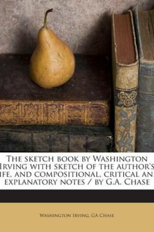 Cover of The Sketch Book by Washington Irving with Sketch of the Author's Life, and Compositional, Critical and Explanatory Notes / By G.A. Chase