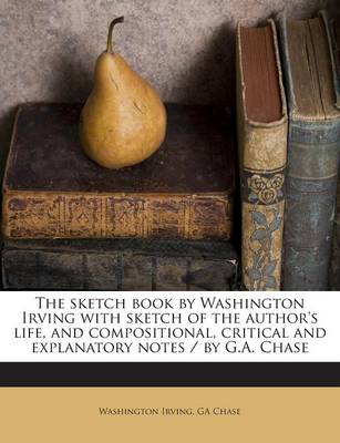 Book cover for The Sketch Book by Washington Irving with Sketch of the Author's Life, and Compositional, Critical and Explanatory Notes / By G.A. Chase