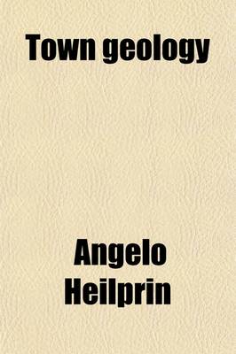 Book cover for Town Geology; The Lesson of the Philadelphia Rocks Studies of Nature Along the Highways and Among the Byways of a Metropolitan Town