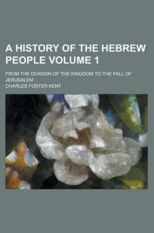 Cover of A History of the Hebrew People; From the Division of the Kingdom to the Fall of Jerusalem Volume 1