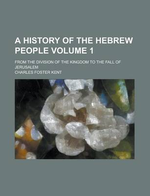 Book cover for A History of the Hebrew People; From the Division of the Kingdom to the Fall of Jerusalem Volume 1