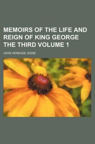 Cover of Memoirs of the Life and Reign of King George the Third Volume 1