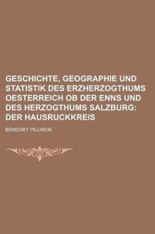 Cover of Geschichte, Geographie Und Statistik Des Erzherzogthums Oesterreich OB Der Enns Und Des Herzogthums Salzburg