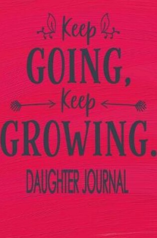Cover of Daughter Journal - Keep Going Keep Growing