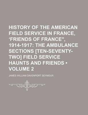 Book cover for History of the American Field Service in France, Friends of France," 1914-1917 (Volume 2); The Ambulance Sections [Ten-Seventy-Two] Field Service Haunts and Friends