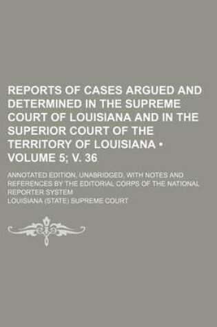 Cover of Reports of Cases Argued and Determined in the Supreme Court of Louisiana and in the Superior Court of the Territory of Louisiana (Volume 5; V. 36); An