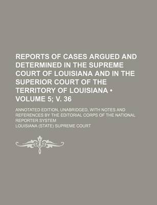 Book cover for Reports of Cases Argued and Determined in the Supreme Court of Louisiana and in the Superior Court of the Territory of Louisiana (Volume 5; V. 36); An