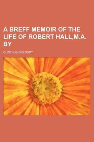 Cover of A Breff Memoir of the Life of Robert Hall, M.A. by