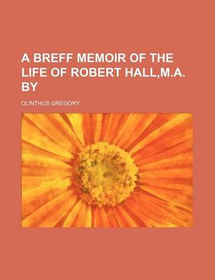 Book cover for A Breff Memoir of the Life of Robert Hall, M.A. by