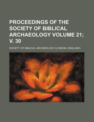 Book cover for Proceedings of the Society of Biblical Archaeology Volume 21; V. 30