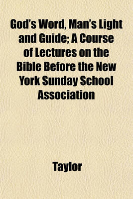 Book cover for God's Word, Man's Light and Guide; A Course of Lectures on the Bible Before the New York Sunday School Association