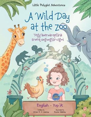 Book cover for A Wild Day at the Zoo / Tegg'anernarqellria Erneq Ungungssirvigmi - Bilingual Yup'ik and English Edition