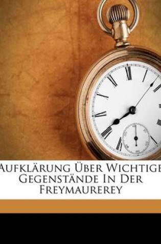 Cover of Aufklarung Uber Wichtige Gegenstande in Der Freymaurerey.