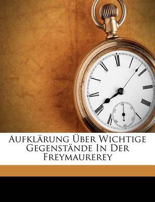 Book cover for Aufklarung Uber Wichtige Gegenstande in Der Freymaurerey.