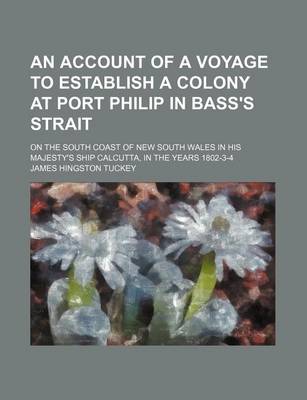 Book cover for An Account of a Voyage to Establish a Colony at Port Philip in Bass's Strait; On the South Coast of New South Wales in His Majesty's Ship Calcutta, in the Years 1802-3-4