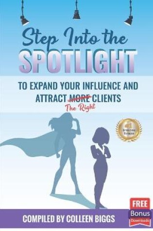 Cover of Step Into the Spotlight to Expand Your Influence and Attract the Right Clients