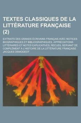 Cover of Textes Classiques de La Litterature Francaise; Extraits Des Grands Ecrivains Francais Avec Notices Biographiques Et Bibliographiques, Appreciations Li