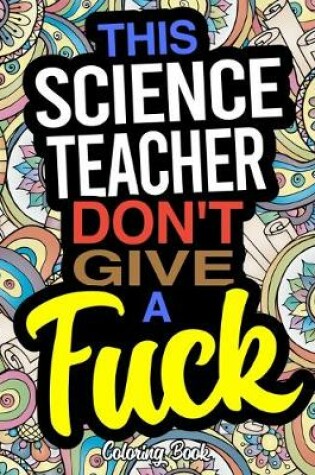 Cover of This Science Teacher Don't Give A Fuck Coloring Book