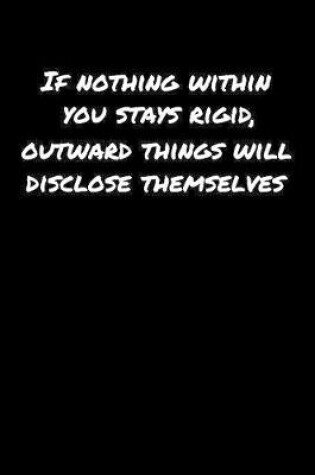 Cover of If Nothing Within You Stays Rigid Outward Things Will Disclose Themselves