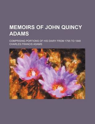 Book cover for Memoirs of John Quincy Adams Volume 2; Comprising Portions of His Diary from 1795 to 1848