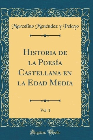 Cover of Historia de la Poesía Castellana En La Edad Media, Vol. 1 (Classic Reprint)