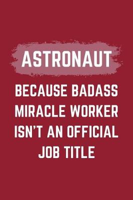 Book cover for Astronaut Because Badass Miracle Worker Isn't An Official Job Title