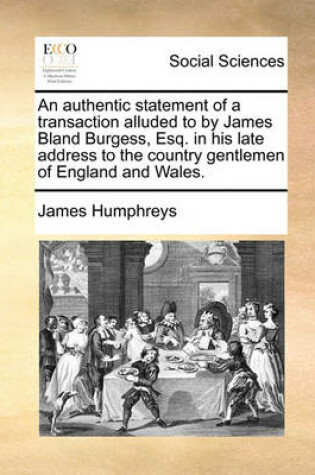 Cover of An Authentic Statement of a Transaction Alluded to by James Bland Burgess, Esq. in His Late Address to the Country Gentlemen of England and Wales.