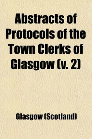 Cover of Abstracts of Protocols of the Town Clerks of Glasgow (Volume 2)