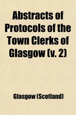 Book cover for Abstracts of Protocols of the Town Clerks of Glasgow (Volume 2)