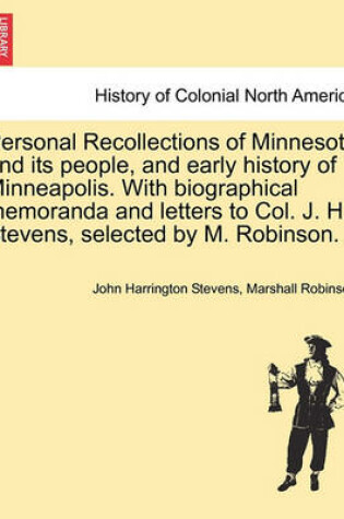 Cover of Personal Recollections of Minnesota and Its People, and Early History of Minneapolis. with Biographical Memoranda and Letters to Col. J. H. Stevens, Selected by M. Robinson.