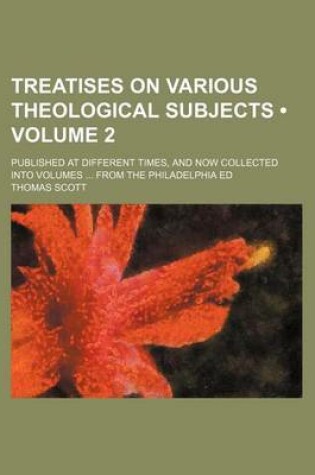 Cover of Treatises on Various Theological Subjects (Volume 2); Published at Different Times, and Now Collected Into Volumes from the Philadelphia Ed