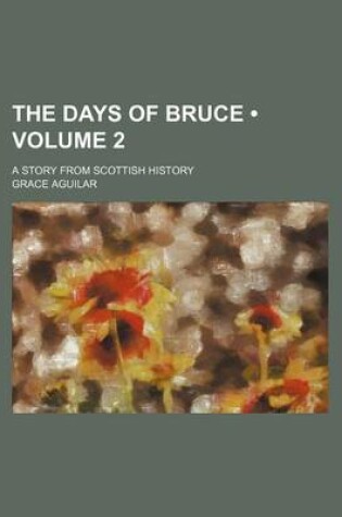 Cover of The Days of Bruce (Volume 2); A Story from Scottish History