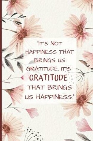 Cover of It's Not Happiness That Brings Us Gratitude. It's Gratitude That Brings Us Happiness