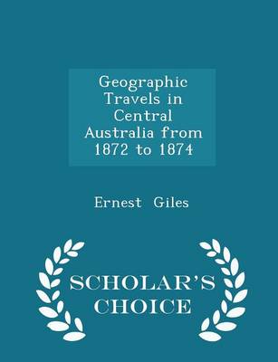 Book cover for Geographic Travels in Central Australia from 1872 to 1874 - Scholar's Choice Edition